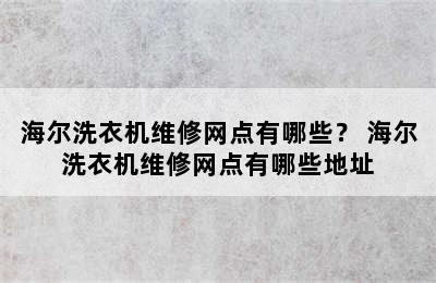 海尔洗衣机维修网点有哪些？ 海尔洗衣机维修网点有哪些地址